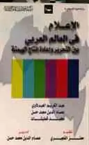 كتاب الإعلام في العالم العربي بين التحرير وإعادة إنتاج الهيمنة