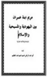 كتاب مريم ابنة عمران بين اليهودية والمسيحية والإسلام دراسة إسلامية مقارنة