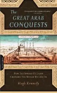 كتاب The Great Arab Conquests How the Spread of Islam Changed the World We Live In