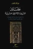 عقائد الشيعة الإثني عشرية .. وأثر الجدل في نشأتها وتطورها